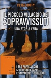 Duffy Peter Il piccolo villaggio dei sopravvissuti. I tre fratelli che sfidarono i nazisti e salvarono 1200 ebrei